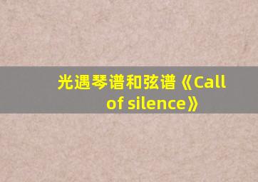 光遇琴谱和弦谱《Call of silence》